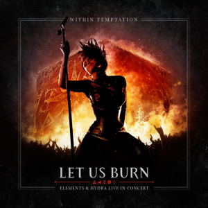 Let Us Burn – Elements & Hydra Live In Concert (Within Temptation Recordings / BMG Rights Management)