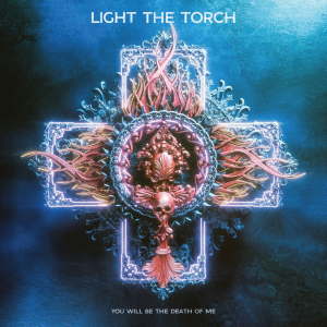 You Will Be The Death Of Me - Light The Torch