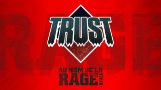 TRUST Au nom de la rage... tourne !