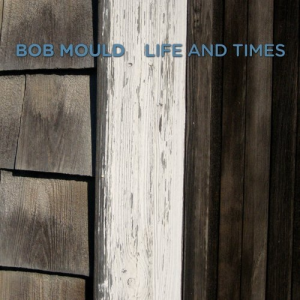 Life And Times - Bob Mould (ANTI-)