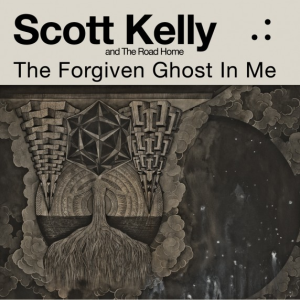 The Ghost Forgiven In Me - Scott Kelly & The Road Home (Neurot Recordings)