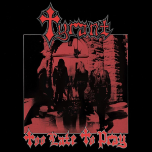 Too Late to Pray - Tyrant (Metal Blade Records / Combat Records)