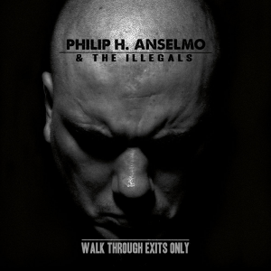 Walk Through Exits Only - Philip H. Anselmo & The Illegals