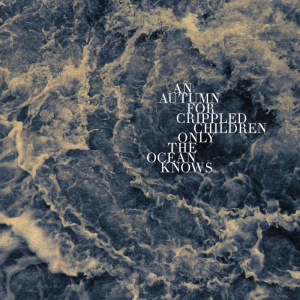 Only The Ocean Knows - An Autumn for Crippled Children (ATMF)