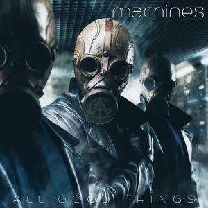Machines - All Good Things (Better Noise Records)