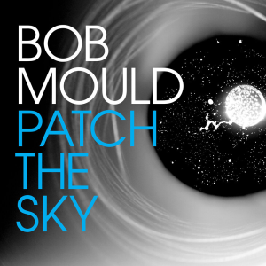 Patch The Sky - Bob Mould (Merge Records)