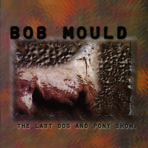 The Last Dog and Pony Show - Bob Mould (Creation Records / Rykodisk)