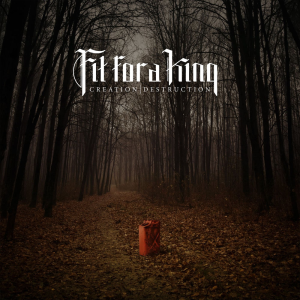 Creation/Destruction - Fit For A King (Solid State Records)