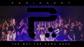 PERIPHERY • "The Way The News Goes"