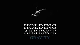 HOLDING ABSENCE • "Gravity"